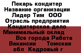 Пекарь-кондитер › Название организации ­ Лидер Тим, ООО › Отрасль предприятия ­ Кондитерское дело › Минимальный оклад ­ 26 000 - Все города Работа » Вакансии   . Томская обл.,Кедровый г.